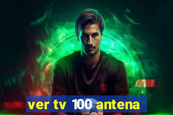ver tv 100 antena